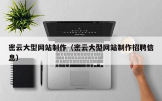 淮南密云大型网站制作（密云大型网站制作招聘信息）